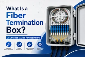 What Is a Fiber Termination Box? A Detailed Guide for Beginners